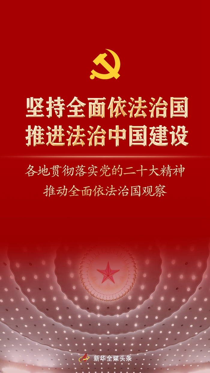 堅(jiān)持全面依法治國，推進(jìn)法治中國建設(shè)——各地貫徹落實(shí)黨的二十大精神推動(dòng)全面依法治國觀察